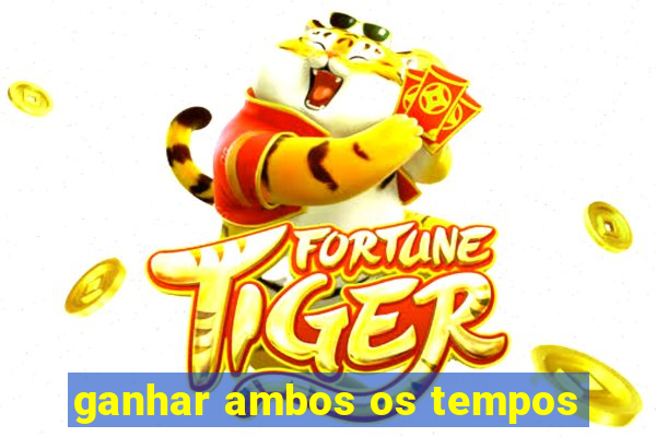 ganhar ambos os tempos